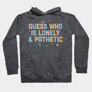 Guess Who Is Lonely & Pathetic / Dark Humor Design Hoodie